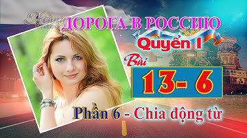 🔥 Bài 13 Phần 6: Chia các động từ | Đường đến nước Nga 1 | Дорога в Россию1