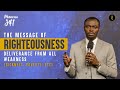 The Message Of Righteousness — Deliverance From All Weakness (Sickness, Poverty, etc) | Phaneroo 341
