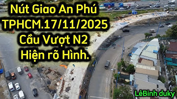Nút Giao An Phú TPHCM.Cầu Vượt N2 Lộ Rõ Hình dáng.17/11/2025.