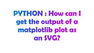 PYTHON : How can I get the output of a matplotlib plot as an SVG?