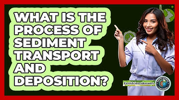 What Is The Process Of Sediment Transport And Deposition?