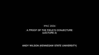 IPAC 2026: A Proof of the Field's Conjecture Lecture 2
