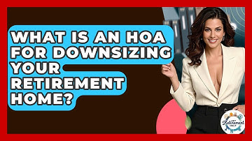 What Is An HOA For Downsizing Your Retirement Home? - Get Retirement Help