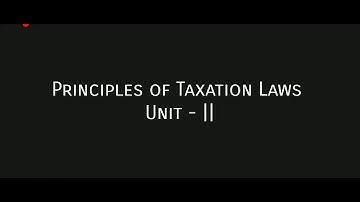 Law of Taxation | Principles of Taxation Law | Unit  2- Part 2 Video