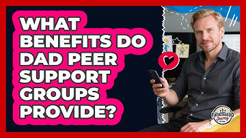 What Benefits Do Dad Peer Support Groups Provide? - Fatherhood Journey Network