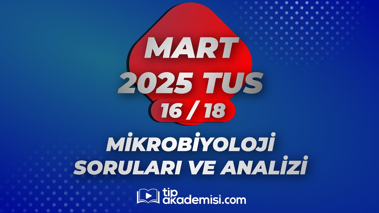 TUS MİKROBİYOLOJİ 2025 MART SORULARI VE REFERANSLARI | DR. FEYYAZ AKAY