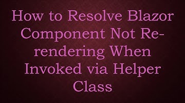 How to Resolve Blazor Component Not Re-rendering When Invoked via Helper Class