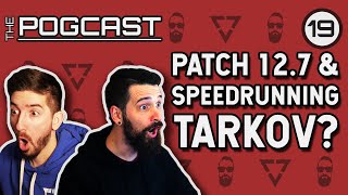 How Is Patch 12.7 & Can You Speed Run Tarkov?! - PogCast Episode 19