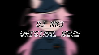 DJ NK3 MEME (ORIGINAL) [OLD OC]
