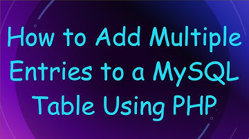 How to Add Multiple Entries to a MySQL Table Using PHP
