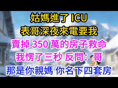 姑媽進了 ICU，表哥深夜來電要我賣掉 350 萬的房子救命，我愣了三秒，反問：哥，那是你親媽，你名下四套房兩輛車留著過年？