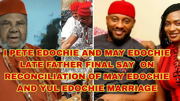 I PETE EDOCHIE AND MAY EDOCHIE LATE FATHER SECRET ON MAY EDOCHIE AND YUL EDOCHIE RECONCILIATION 