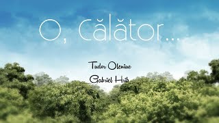 O, călător... - Tudor Oleniuc, Gabriel Hrib [Versuri/Acorduri]