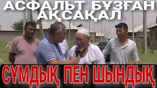 АСФАЛЬТ БҰЗҒАН АҚСАҚАЛ. СҰМДЫҚ... БАҚЫТЖАН КӨПБАЕВ САРЫАҒАШТА!!!