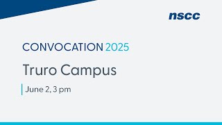 NSCC Convocation 2025 - Truro Campus - Monday, June 2, 2025 - 3 pm