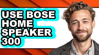 How to Use Bose Home Speaker 300 - Full Guide