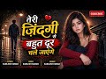 Teri Zindagi Se Bahut Door Chale Jayenge 💔 | Heart Touching Sad Song 2026 | Bewafa Hindi Song