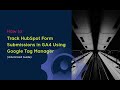 How to Track HubSpot Form Submissions in GA4 Using Google Tag Manager (Advanced Tutorial)