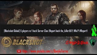 [Blackshot Global] 5 players vs 1 hack Server Clan (Report hack the_killer007) Win! #Report1