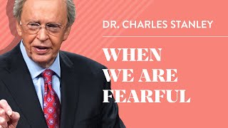 When We are Fearful - Dr. Charles Stanley