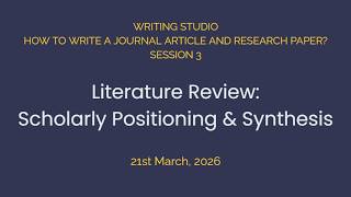 Writing a Research Paper & Journal Article: Literature Review: Scholarly Positioning & Synthesis