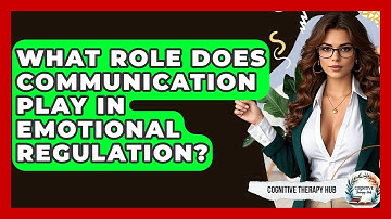 What Role Does Communication Play In Emotional Regulation? - Cognitive Therapy Hub