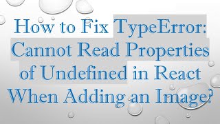 How to Fix TypeError: Cannot Read Properties of Undefined in React When Adding an Image?