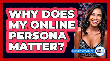 Why Does My Online Persona Matter?