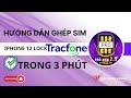 Hướng Dẫn Ghép Sim iPhone 12 Lock Tracfone Trong 3 Phút: Bí Quyết Tối Ưu Hóa Sự Tiện Lợi! Hưng Thịnh