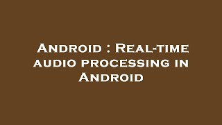 Android : Real-time audio processing in Android