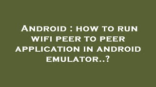 Android : how to run wifi peer to peer application in android emulator..? screenshot 5