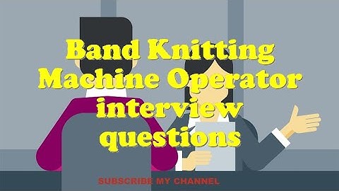 Band Knitting Machine Operator interview questions