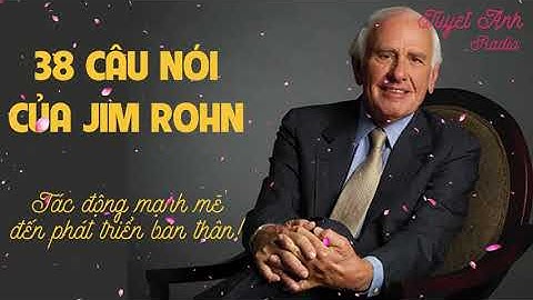 38 CÂU NÓI CỦA JIM ROHN TÁC ĐỘNG MẠNH MẼ ĐẾN PHÁT TRIỂN BẢN THÂN!