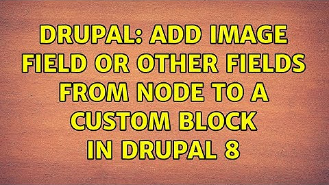Drupal: Add image field or other fields from node to a custom Block in Drupal 8 (2 Solutions!!)