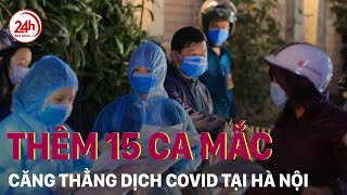 Diễn biến Phức Tạp dịch covid 19 tại Hà Nội phát hiện 15 ca dương tính, 5 người về từ vùng có dịch