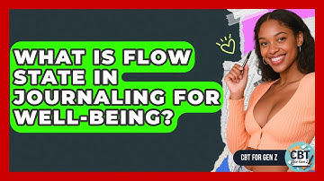 What Is Flow State In Journaling For Well-being? - CBT for Gen Z