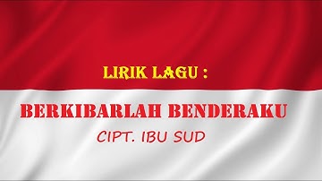 BERKIBARLAH BENDERAKU - LIRIK LAGU WAJIB NASIONAL (CIPT. IBU SUD)
