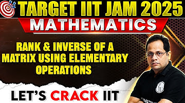 Rank and Inverse of a matrix using Elementary Operations | Linear Algebra | IIT JAM Mathematics | PW