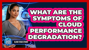 What Are The Symptoms Of Cloud Performance Degradation?