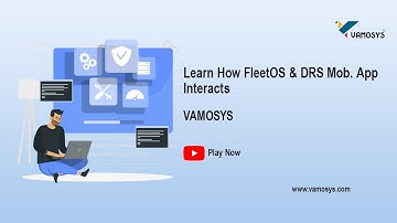 Learn How FleetOS & DRS mob. App interacts  | VAMOSYS