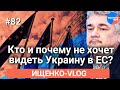 #Ищенко_влог №82: Какие европейские страны против вступления Украины в ЕС?