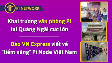 PI NETWORK | Khai Trương Văn Phòng Pi Node Cực Lớn Quảng Ngãi & VN Express Viết Về Pi Node Việt Nam