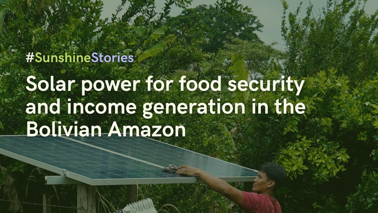 Sunshine Stories – Solar power for food security and income generation in the Bolivian Amazon