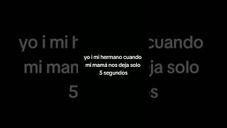 Yo I Mi Hermano Cuando Mi Mama Nos Deja Solo 5 Segundos