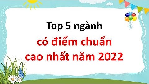 Top 5 ngành có điểm chuẩn cao nhất năm 2022