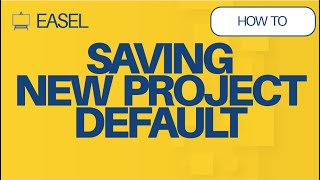 Easel Software: Saving New Project Defaults