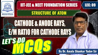 IIT-JEE & NEET Foundation: Lecture 09 | Cathode Rays & Anode Rays, E/M Ratio for Cathode Rays