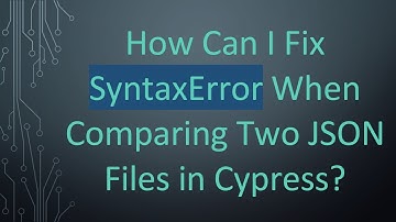 How Can I Fix SyntaxError When Comparing Two JSON Files in Cypress?