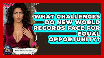 What Challenges Do New World Records Face For Equal Opportunity? - Epic World Record Holders