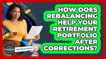 How Does Rebalancing Help Your Retirement Portfolio After Corrections? - Budgeting as a Retiree